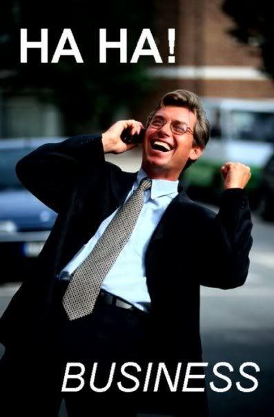 Meme of business man laughing into cell phone, captioned ha ha, business!