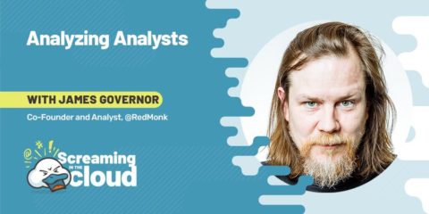 Analyzing Analysts: James Governor on Screaming in the Cloud