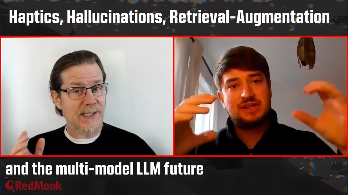 A RedMonk Conversation: Haptics, Hallucinations, Retrieval-Augmentation ...