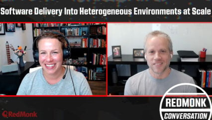 A RedMonk Conversation: Software Delivery Into Heterogeneous Environments at Scale
