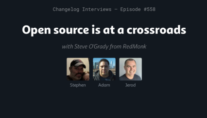 Changelog Interviews – Episode #558  Open source is at a crossroads (With Steve O’Grady)