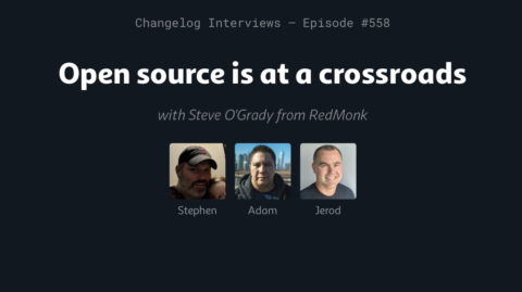 Changelog Interviews – Episode #558  Open source is at a crossroads (With Steve O’Grady)