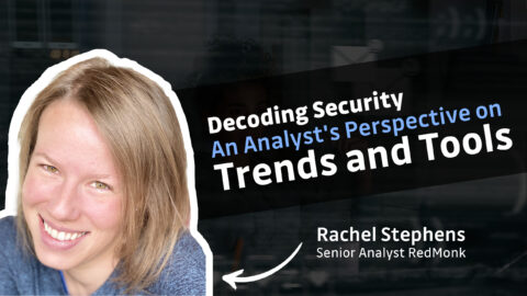 Decoding Security: An Analyst’s Perspective on Trends and Tools (with Rachel Stephens)