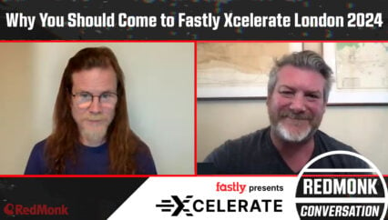 A RedMonk Conversation: Why You Should Come to Fastly Xcelerate London 2024