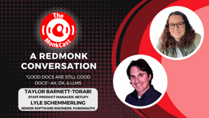 A RedMonk Conversation — “Good docs are still good docs”: AX, DX, & LLMs (with Taylor Barnett-Torabi & Lyle Schemmerling)