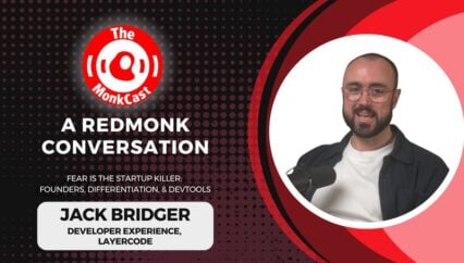 A RedMonk Conversation: Fear is the Startup Killer: Jack Bridger on Founders, Differentiation, & DevTools