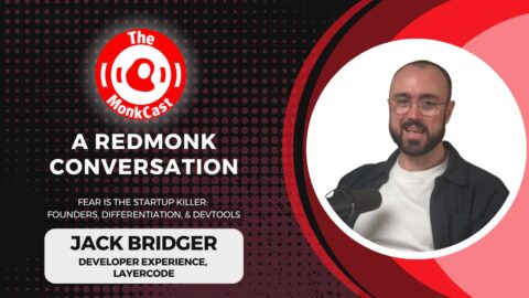 A RedMonk Conversation: Fear is the Startup Killer: Jack Bridger on Founders, Differentiation, & DevTools