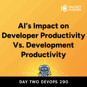 AI's Impact on Developer Productivity vs. Development Productivity - Day Two DevOps 290